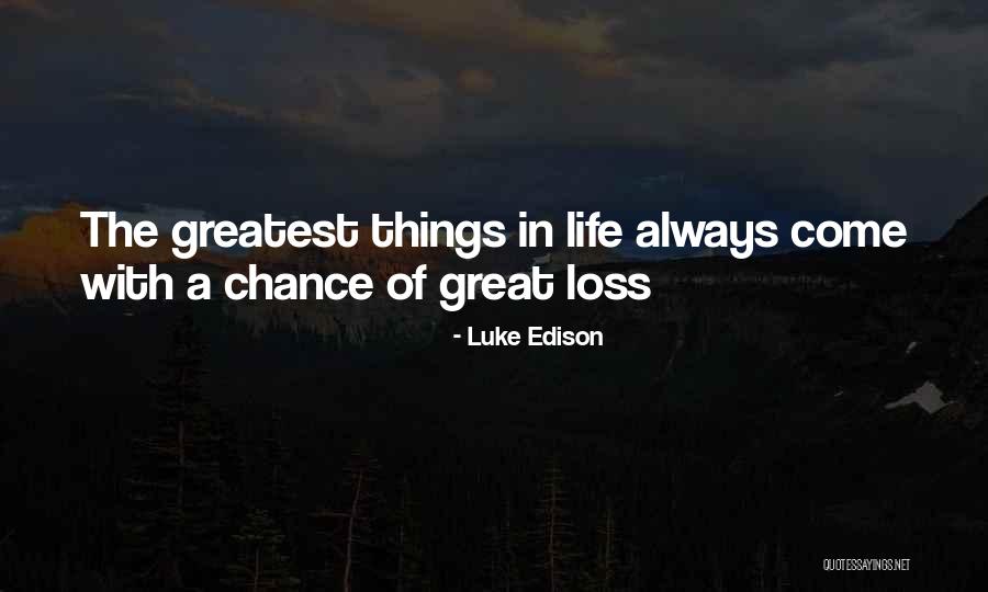 Greatest Things In Life Quotes By Luke Edison Greatest Things In Life Quotes By Luke Edison
