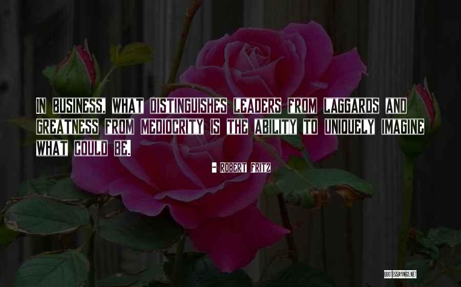 Greatness In Business Quotes By Robert Fritz Greatness In Business Quotes By Robert Fritz