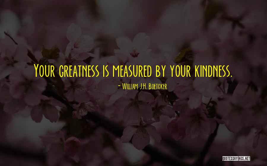Greatness Is Measured Quotes By William J.H. Boetcker Greatness Is Measured Quotes By William J.H. Boetcker