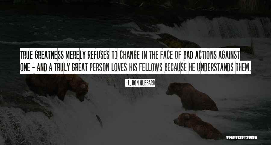 Greatness Of A Person Quotes By L. Ron Hubbard Greatness Of A Person Quotes By L. Ron Hubbard