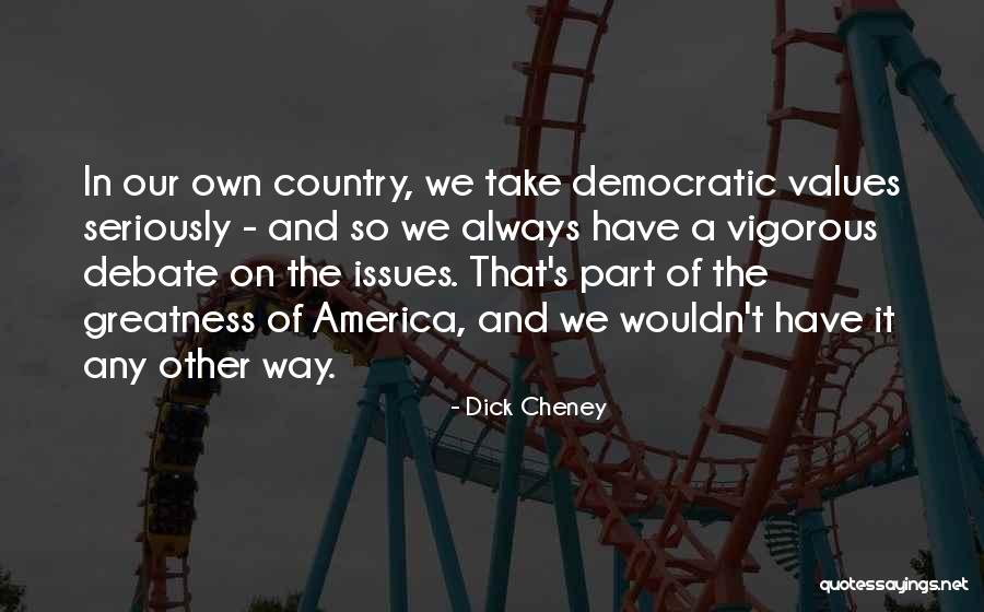 Greatness Of America Quotes By Dick Cheney Greatness Of America Quotes By Dick Cheney
