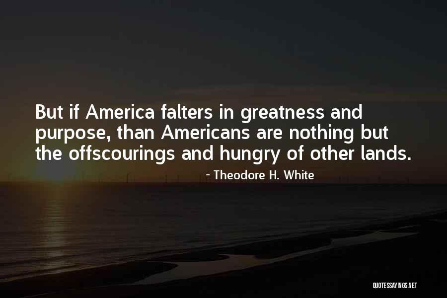 Greatness Of America Quotes By Theodore H. White