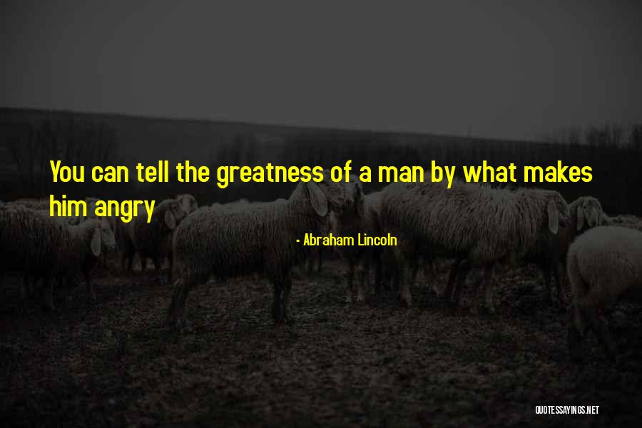 Greatness Of Man Quotes By Abraham Lincoln Greatness Of Man Quotes By Abraham Lincoln