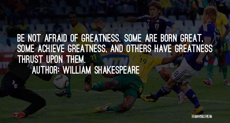 Greatness Shakespeare Quotes By William Shakespeare