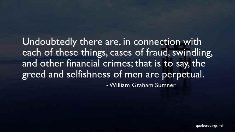 Greed And Selfishness Quotes By William Graham Sumner Greed And Selfishness Quotes By William Graham Sumner