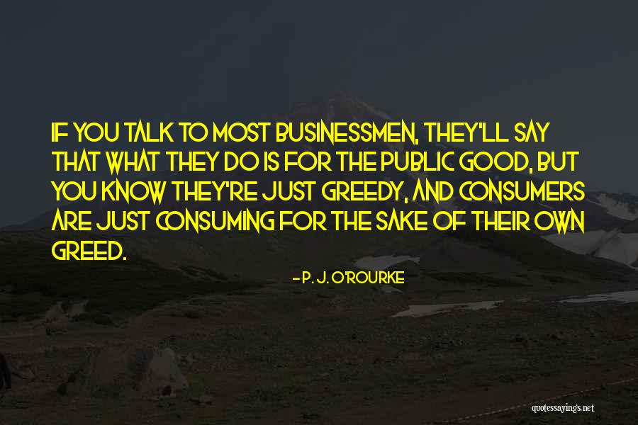 Greed Consuming Quotes By P. J. O'Rourke Greed Consuming Quotes By P. J. O'Rourke