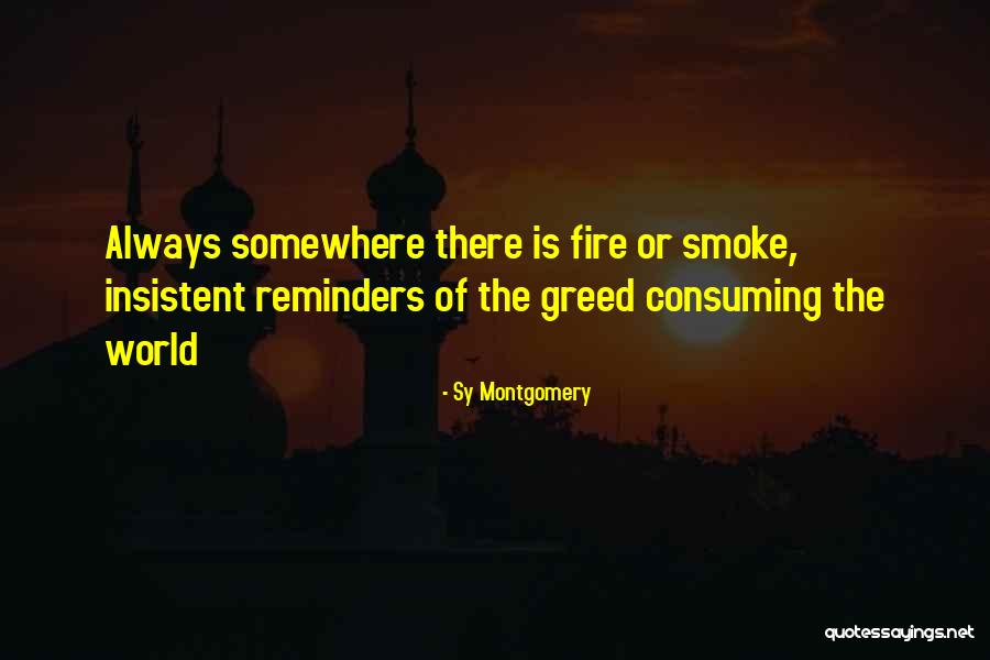 Greed Consuming Quotes By Sy Montgomery Greed Consuming Quotes By Sy Montgomery