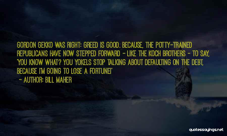 Greed Is Good Quotes By Bill Maher