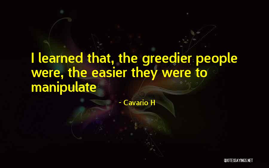 Greedier Quotes By Cavario H Greedier Quotes By Cavario H