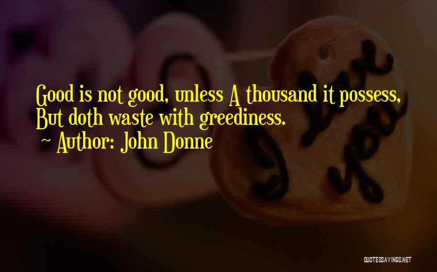 Greediness Quotes By John Donne