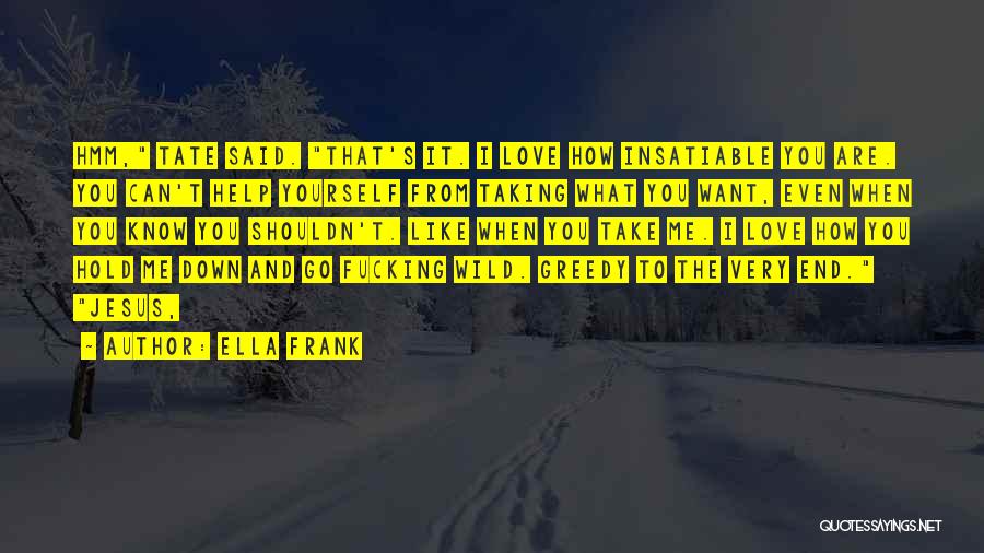 Greedy Love Quotes By Ella Frank