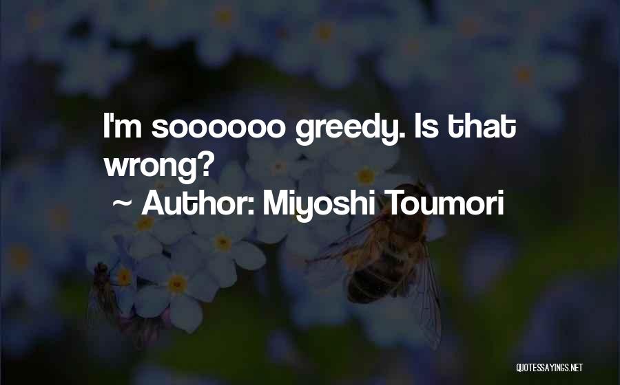 Greedy Love Quotes By Miyoshi Toumori