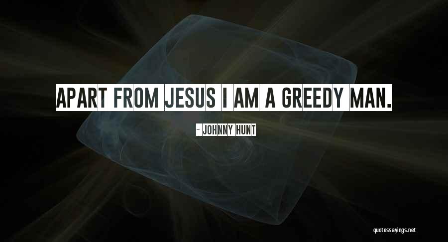 Greedy Man Quotes By Johnny Hunt Greedy Man Quotes By Johnny Hunt
