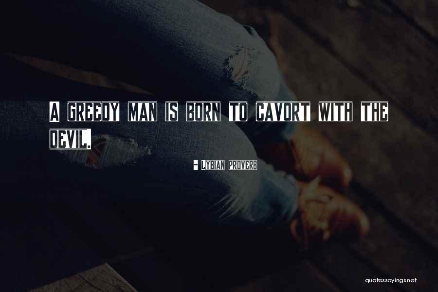 Greedy Man Quotes By Lybian Proverb Greedy Man Quotes By Lybian Proverb