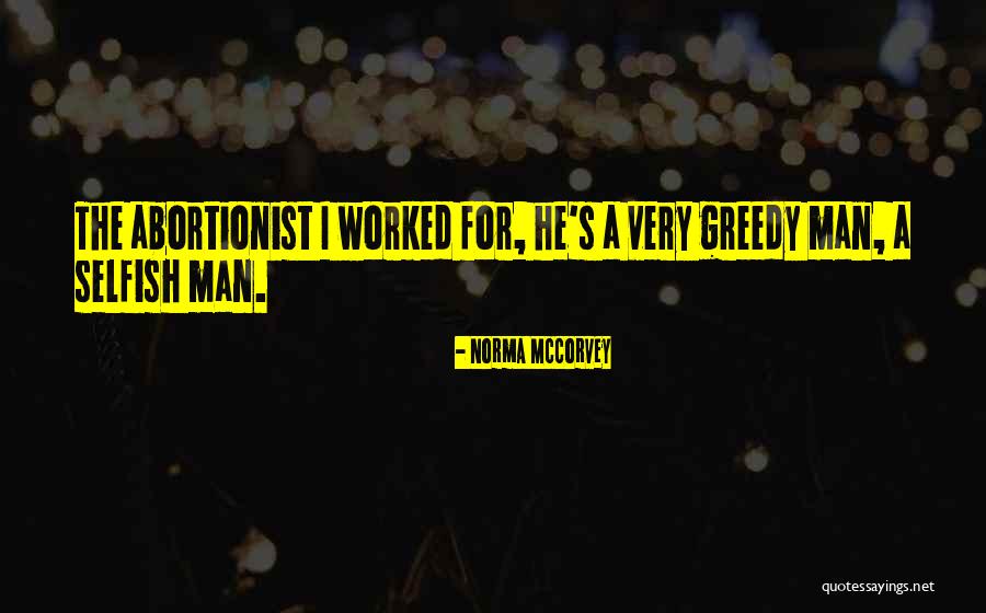 Greedy Man Quotes By Norma McCorvey Greedy Man Quotes By Norma McCorvey
