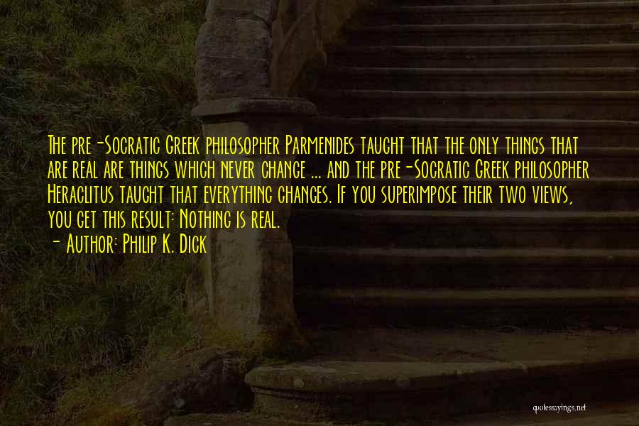 Greek Philosopher Parmenides Quotes By Philip K. Dick