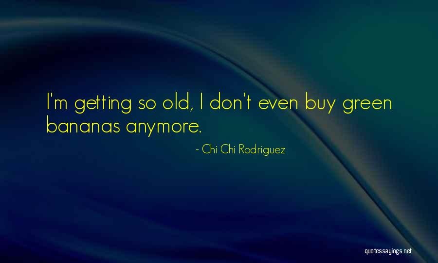 Green Bananas Quotes By Chi Chi Rodriguez