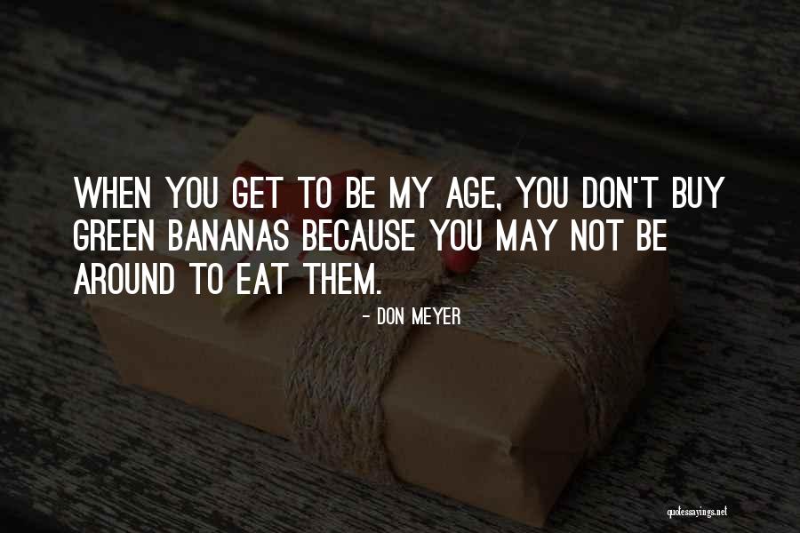 Green Bananas Quotes By Don Meyer Green Bananas Quotes By Don Meyer