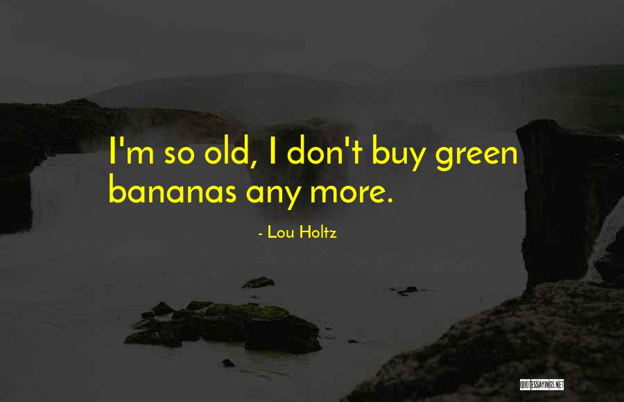 Green Bananas Quotes By Lou Holtz Green Bananas Quotes By Lou Holtz