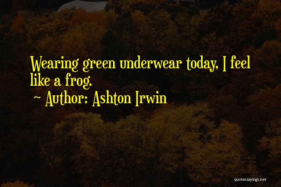 Green Frog Quotes By Ashton Irwin