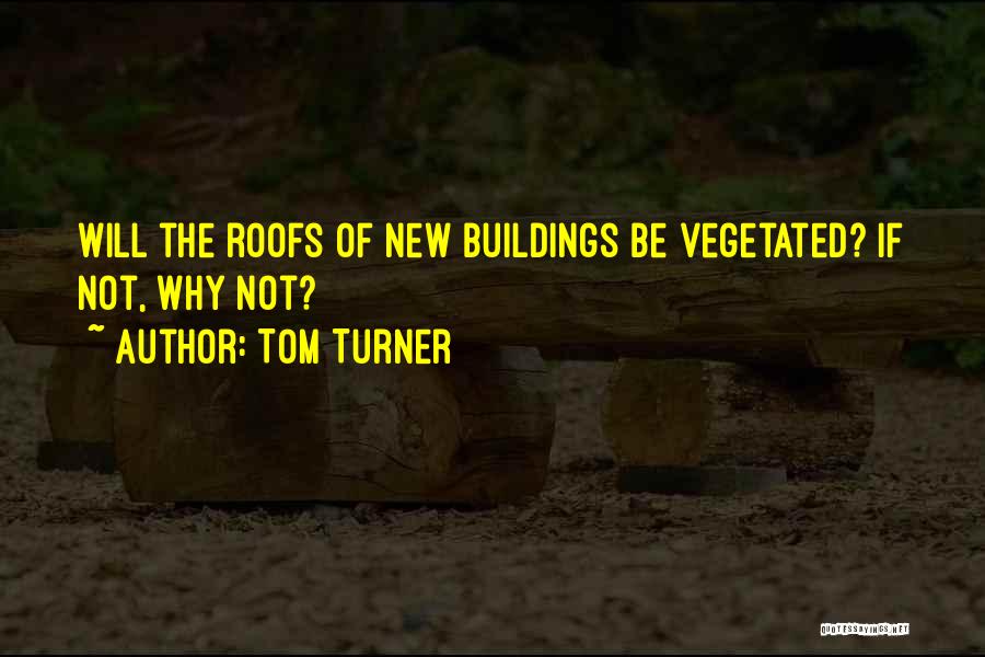 Green Roofs Quotes By Tom Turner