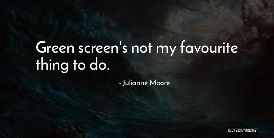 Green Screen Quotes By Julianne Moore Green Screen Quotes By Julianne Moore