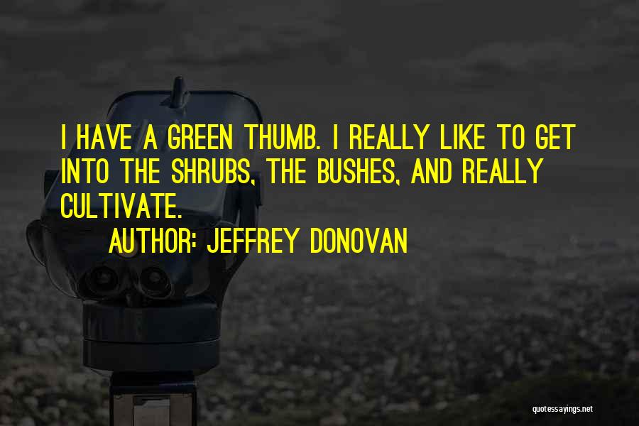 Green Thumb Quotes By Jeffrey Donovan