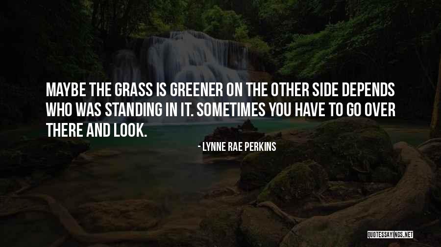 Greener Grass On The Other Side Quotes By Lynne Rae Perkins Greener Grass On The Other Side Quotes By Lynne Rae Perkins