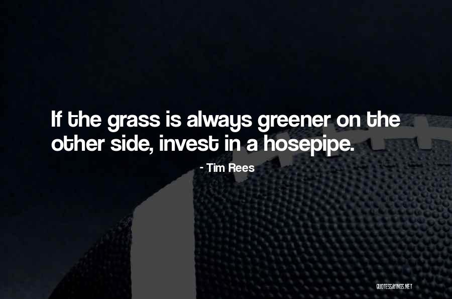 Greener Grass On The Other Side Quotes By Tim Rees Greener Grass On The Other Side Quotes By Tim Rees