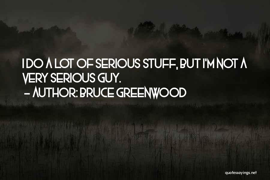 Greenwood Quotes By Bruce Greenwood