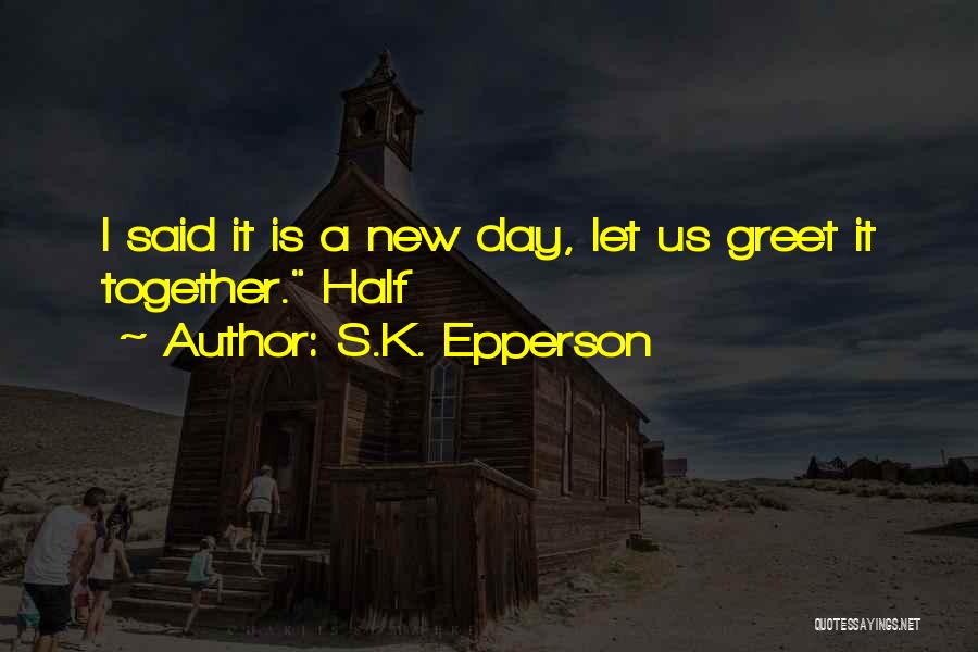 Greet Each Day Quotes By S.K. Epperson