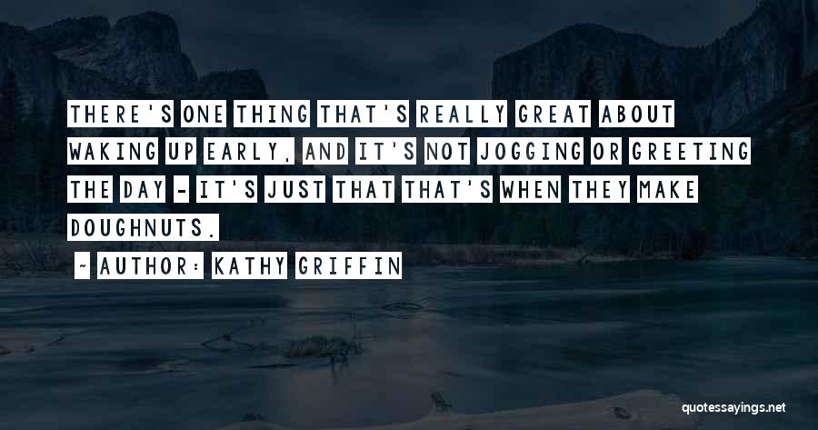 Greeting The Day Quotes By Kathy Griffin