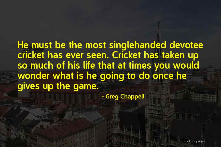 Greg Chappell Quotes 1473700 Greg Chappell Quotes 1473700