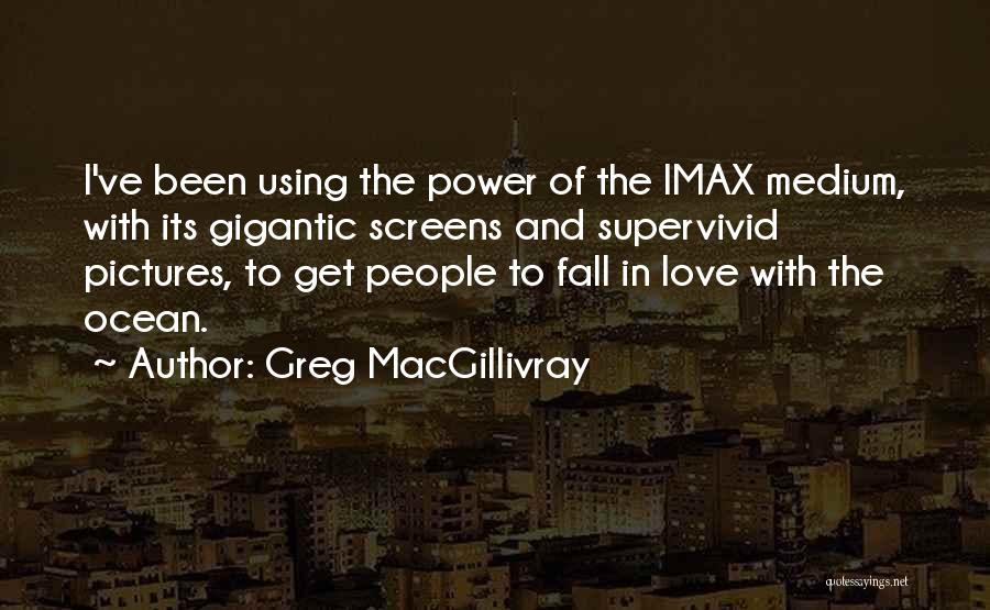 Greg MacGillivray Quotes 127537
