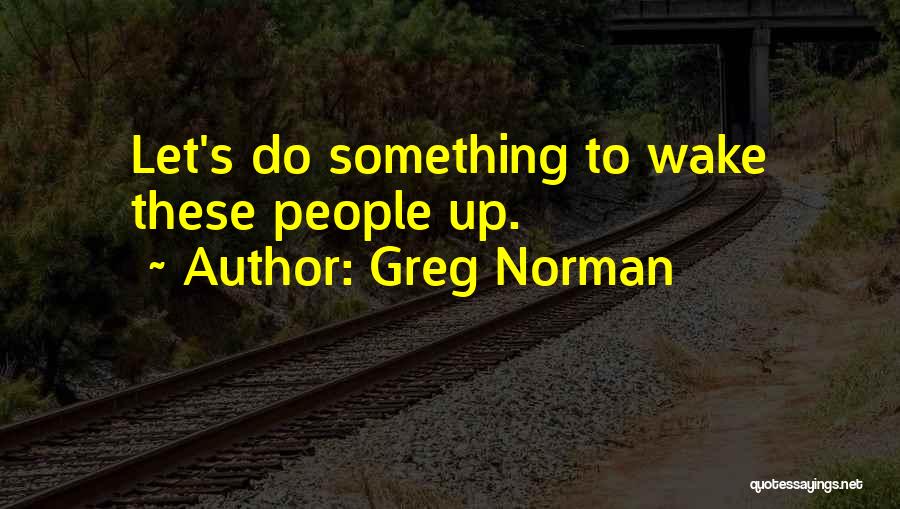 Greg Norman Quotes 1467673