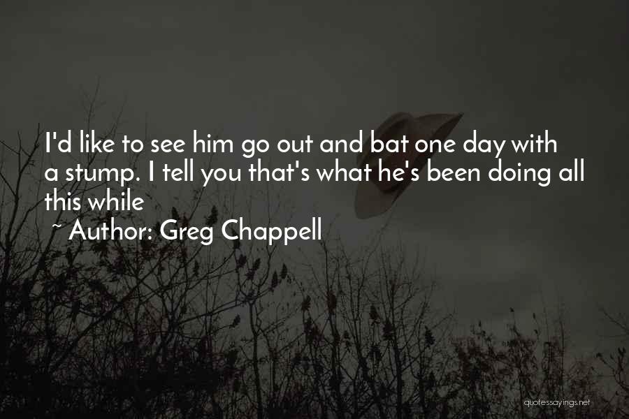 Greg Stump Quotes By Greg Chappell