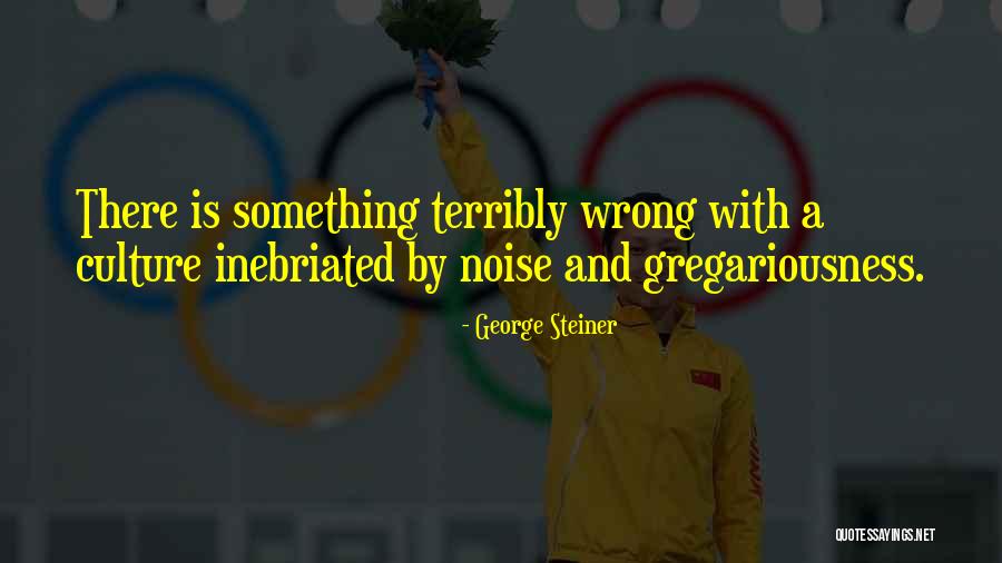 Gregariousness Quotes By George Steiner Gregariousness Quotes By George Steiner