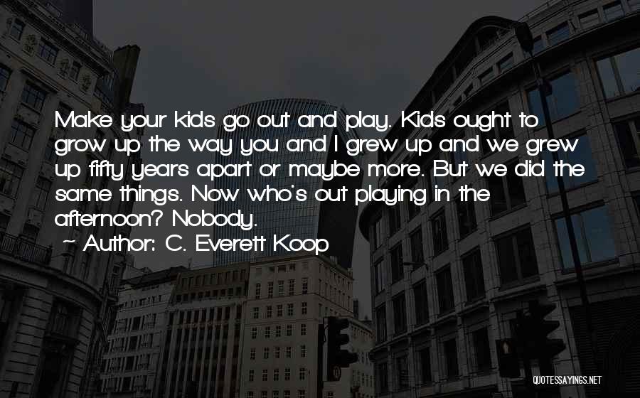 Grew Apart Quotes By C. Everett Koop