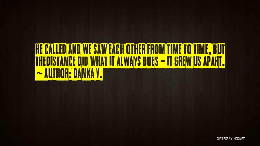 Grew Apart Quotes By Danka V.