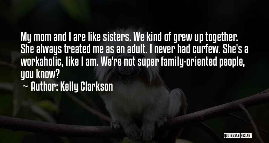 Grew Up Together Quotes By Kelly Clarkson