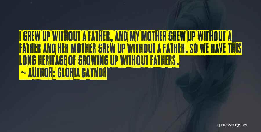 Grew Up Without A Father Quotes By Gloria Gaynor