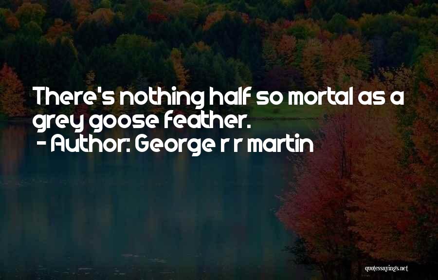 Grey Goose Quotes By George R R Martin