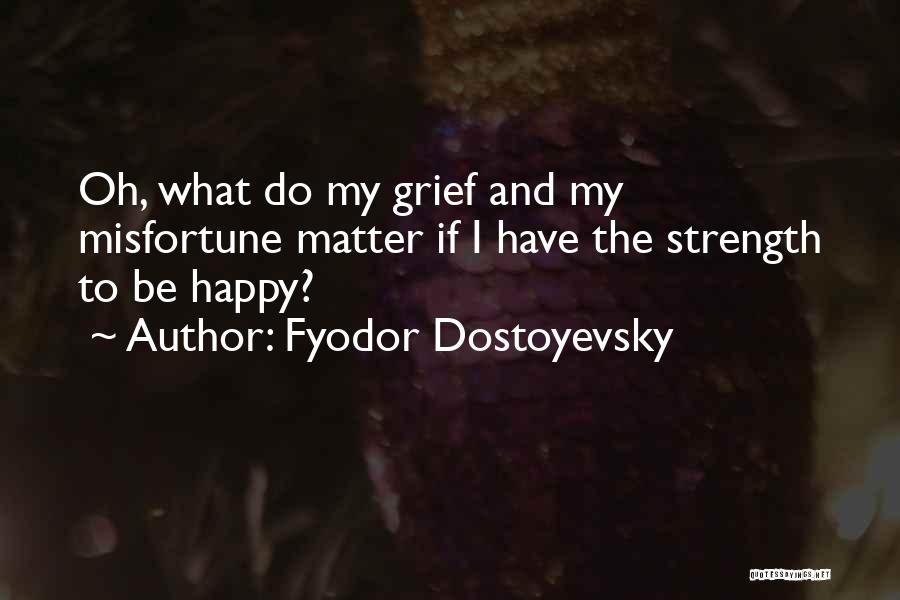 Grief And Happiness Quotes By Fyodor Dostoyevsky