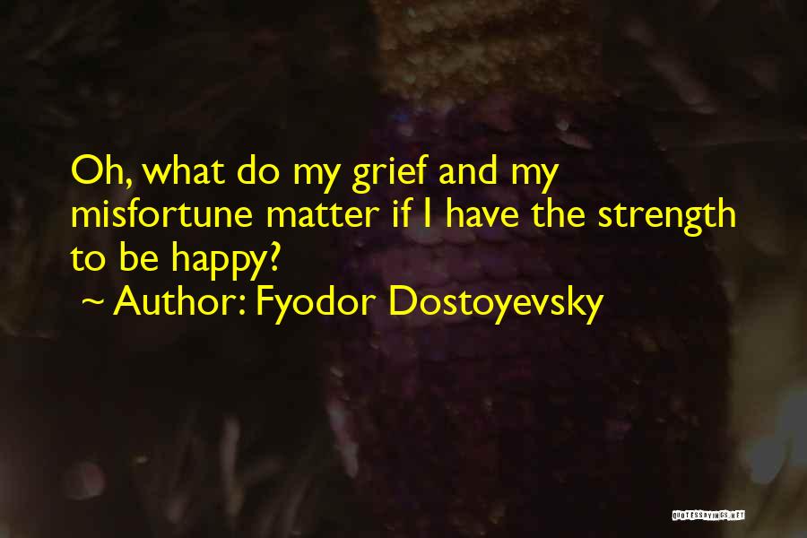 Grief And Strength Quotes By Fyodor Dostoyevsky