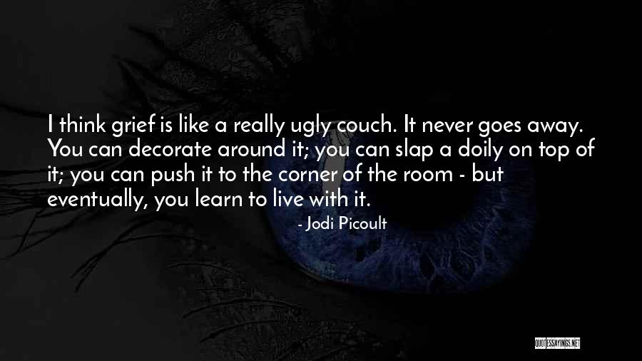 Grief Never Goes Away Quotes By Jodi Picoult Grief Never Goes Away Quotes By Jodi Picoult