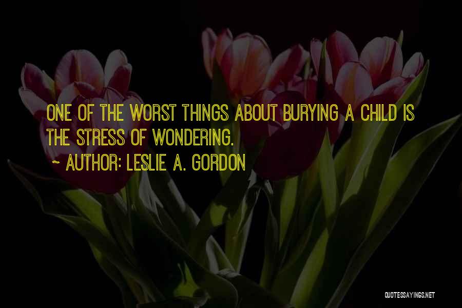 Grief Of A Child Quotes By Leslie A. Gordon