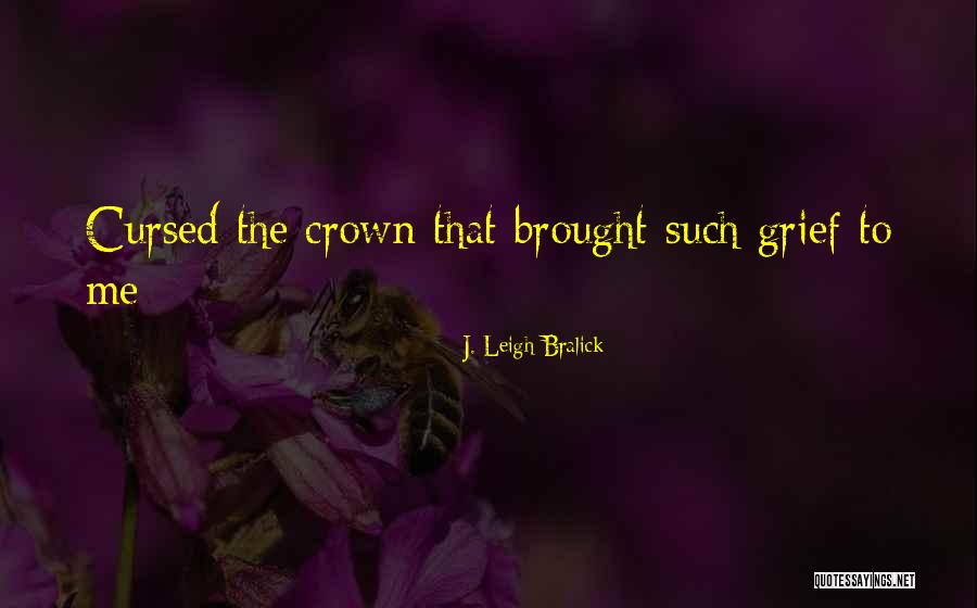 Grief Quotes By J. Leigh Bralick Grief Quotes By J. Leigh Bralick