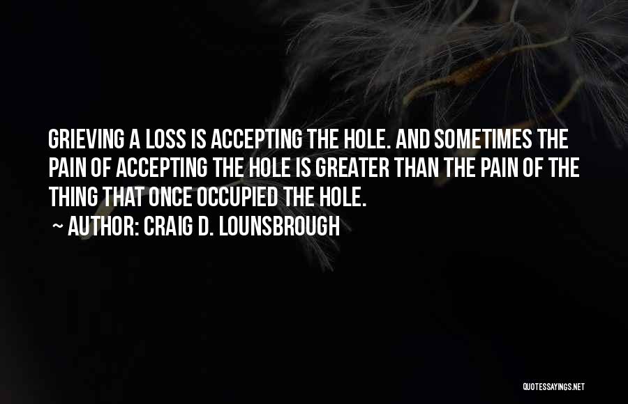 Grieving The Loss Quotes By Craig D. Lounsbrough