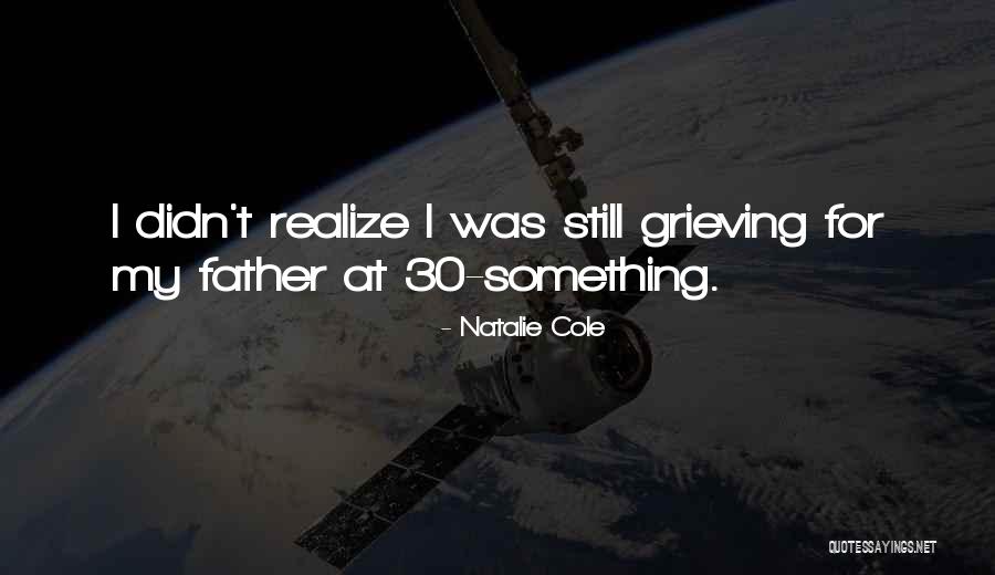 Grieving Your Father Quotes By Natalie Cole Grieving Your Father Quotes By Natalie Cole