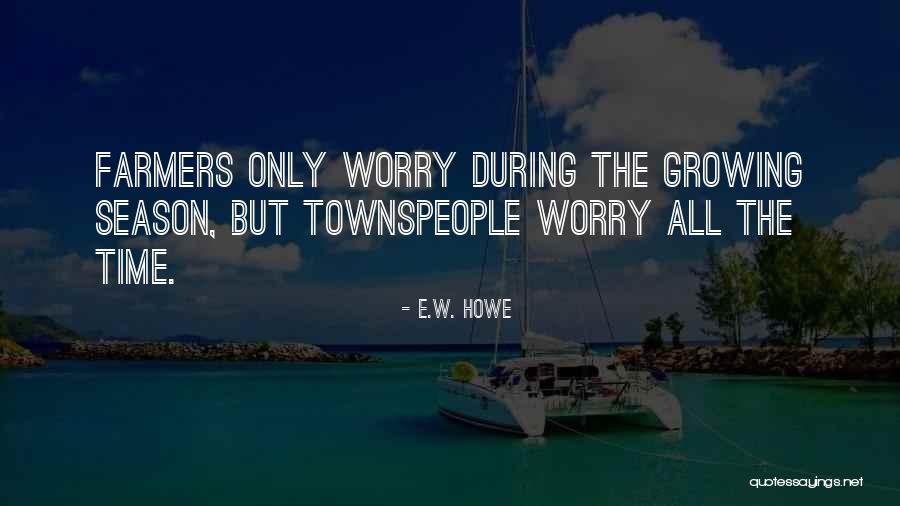 Grigoriadis Elizabeth Quotes By E.W. Howe Grigoriadis Elizabeth Quotes By E.W. Howe